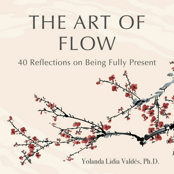 The Art of Flow: 40 Reflections on Being Fully Present, (Paperback)