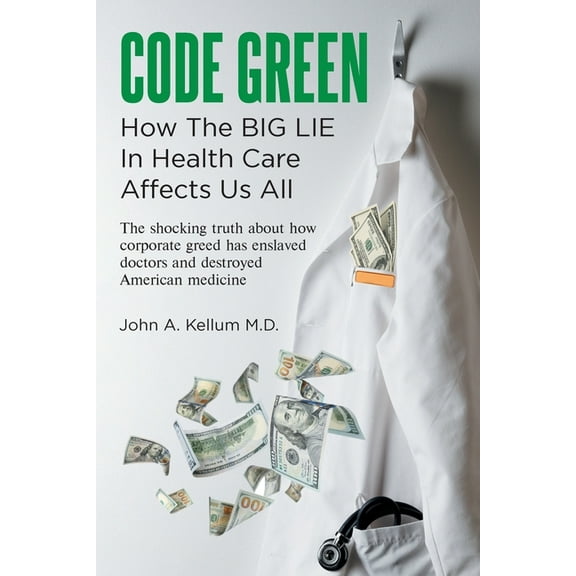 Code Green: How The Big Lie In Health Care Affects Us All, (Paperback)