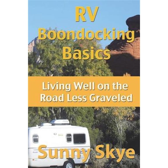 Pre-Owned RV Boondocking Basics: Living Well on the Road Less Graveled (Paperback) by Sunny Skye
