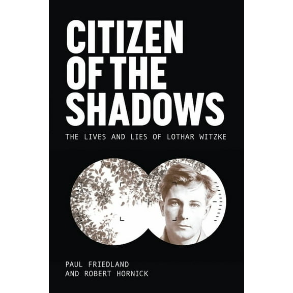 Legacies of War Citizen of the Shadows: The Lives and Lies of Lothar Witzke, (Hardcover)