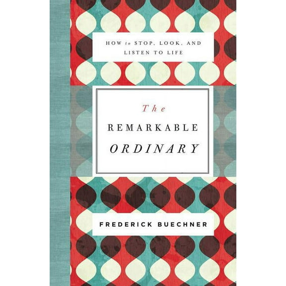 The Remarkable Ordinary: How to Stop, Look, and Listen to Life, (Paperback)