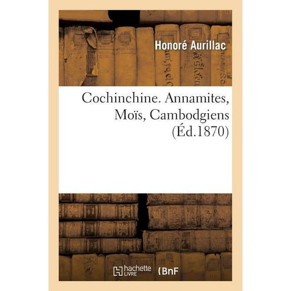 Histoire: Cochinchine. Annamites, Moïs, Cambodgiens (Paperback)