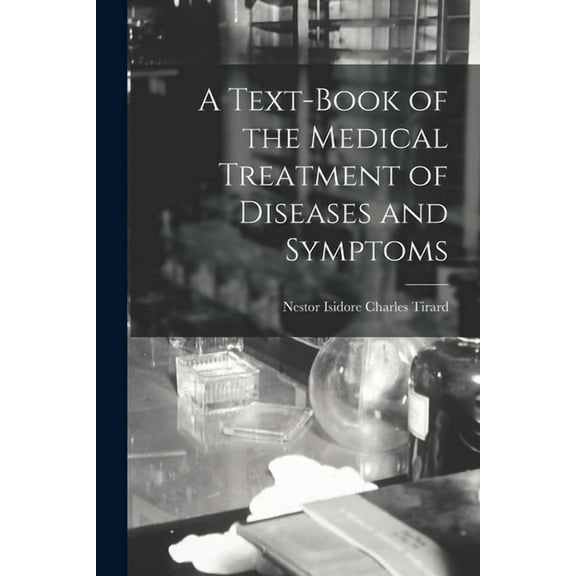 A Text-Book of the Medical Treatment of Diseases and Symptoms, (Paperback)