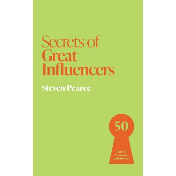 Secrets of Great Influencers: 50 Rules of Persuasion and Influence, (Paperback)