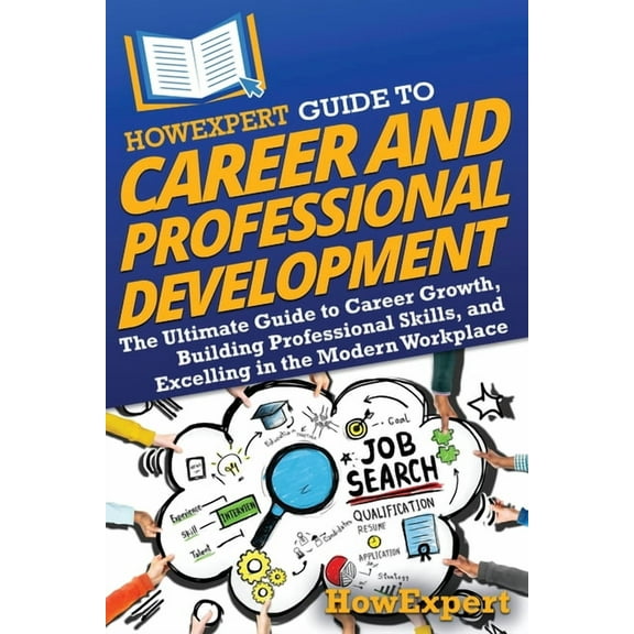 HowExpert Guide to Career and Professional Development: The Ultimate Guide to Career Growth, Building Professional Skill, (Paperback)