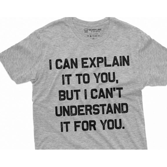 Menamp39s Funny I can explain it to you but I cant understand it for you Tshirt Humorous s