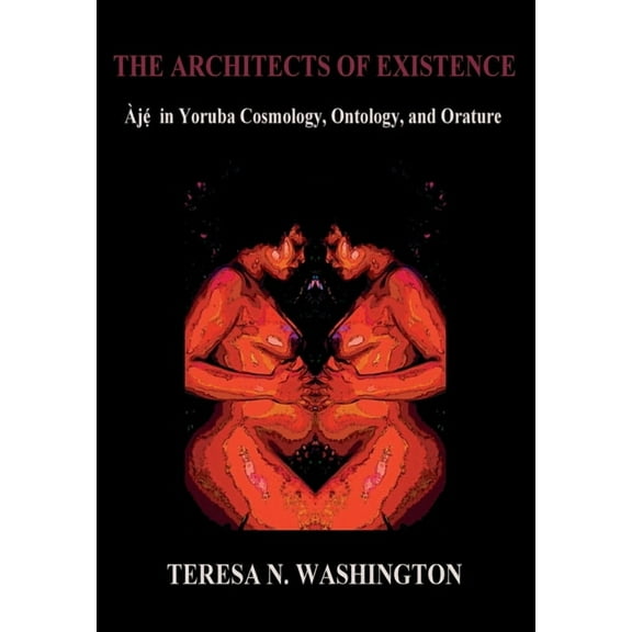 The Architects of Existence: Aje in Yoruba Cosmology, Ontology, and Orature, (Hardcover)