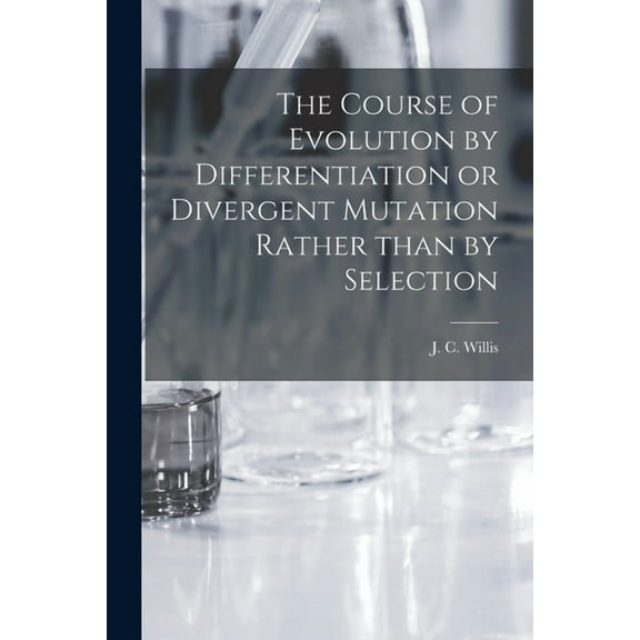 The Course of Evolution by Differentiation or Divergent Mutation Rather Than by Selection, (Paperback)