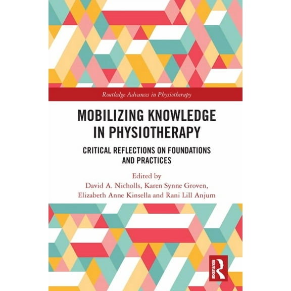 Routledge Advances in Physiotherapy Mobilizing Knowledge in Physiotherapy: Critical Reflections on Foundations and Practices, (Paperback)