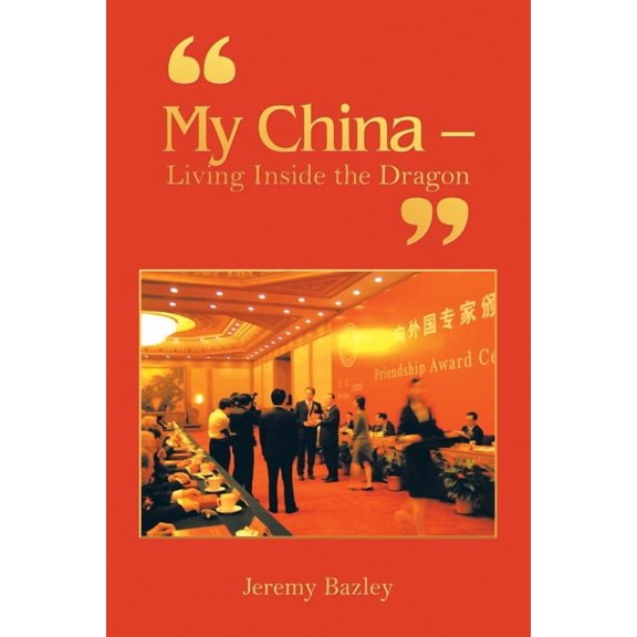 "My China - Living Inside the Dragon" (Paperback) by Jeremy Bazley