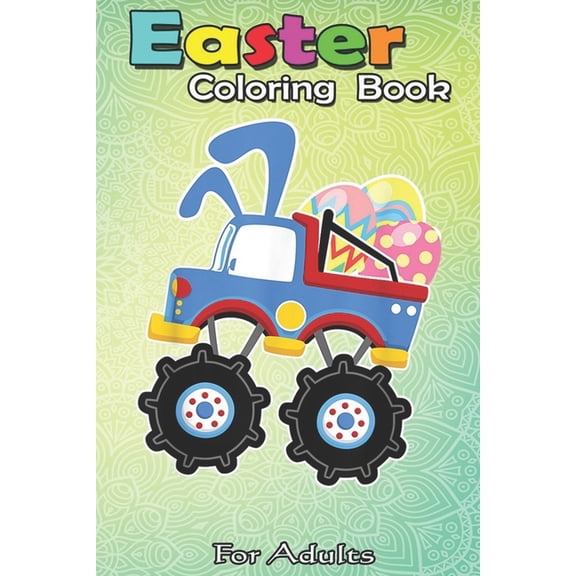 Easter Coloring Book For Adults: Funny Monster Truck Easter s Kids Boys Toddler A Happy Easter Coloring Book For Teens & Adults - Great Gifts with Fun
