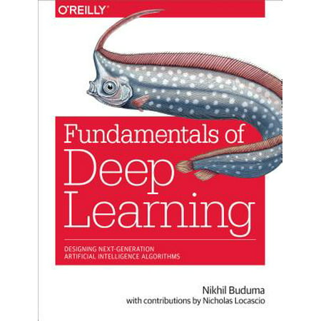 Fundamentals of Deep Learning : Designing Next-Generation Machine Intelligence
