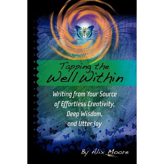Tapping the Well Within: Writing from Your Source of Effortless Creativity, Deep Wisdom, and Utter Joy, (Paperback)