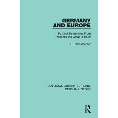 Routledge Library Editions: German Histo Germany and Europe: Political Tendencies From Frederick the Great to Hitler, (Paperback)