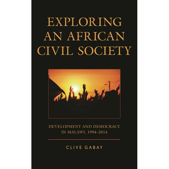 Exploring an African Civil Society: Development and Democracy in Malawi, 1994-2014, (Hardcover)
