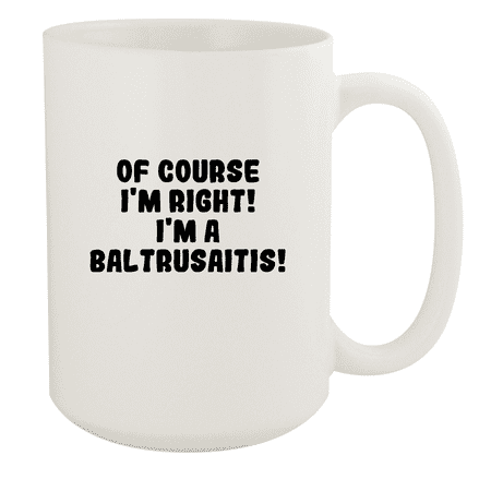 

Of Course I m Right! I m A Baltrusaitis! - Ceramic 15oz White Mug White