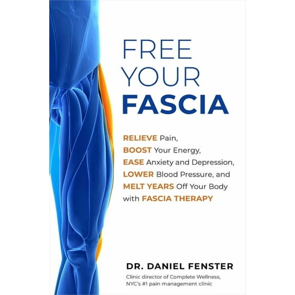 Free Your Fascia: Relieve Pain, Boost Your Energy, Ease Anxiety and Depression, Lower Blood Pressure, and Melt Years Off, (Paperback)