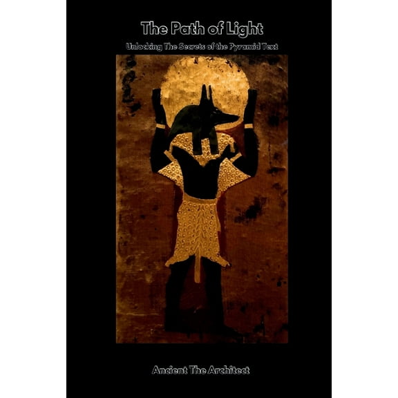 The Path of Light: Unlocking the Secrets of the Pyramid Texts, (Paperback)