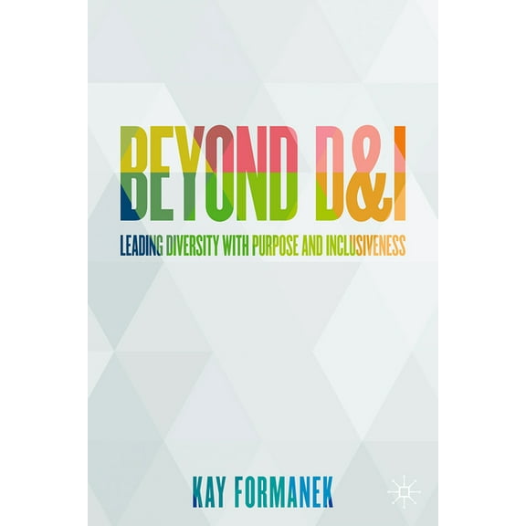 Beyond D&i: Leading Diversity with Purpose and Inclusiveness, (Hardcover)
