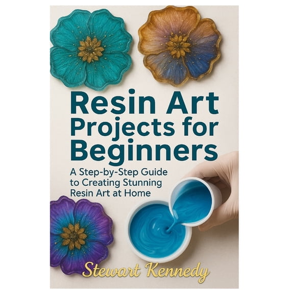 Essential Guides to Crafts and Hobbies:  Resin Art Projects for Beginners: A Step-by-Step Guide to Creating Stunning Resin Art at Home, Book 2, (Paperback)