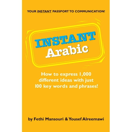 Instant Arabic : How to Express 1,000 Different Ideas with Just 100 Key Words and Phrases! (Arabic Phrasebook)