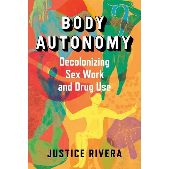 Body Autonomy: Decolonizing Sex Work and Drug Use, (Paperback)