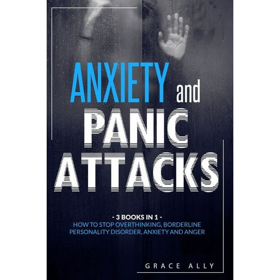 Anxiety and Panic Attacks : 3 Books in 1: How to Stop Overthinking, Borderline Personality Disorder, Anxiety and Anger (Paperback)