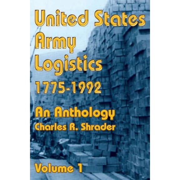 United States Army Logistics 1775-1992 United States Army Logistics 1775-1992: An Anthology, Book 01, (Paperback)