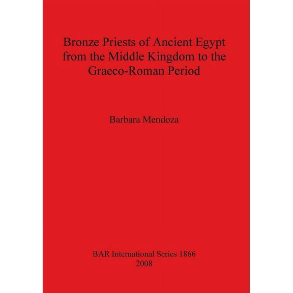 BAR International: Bronze Priests of Ancient Egypt from the Middle Kingdom to the Græco-Roman Period (Paperback)