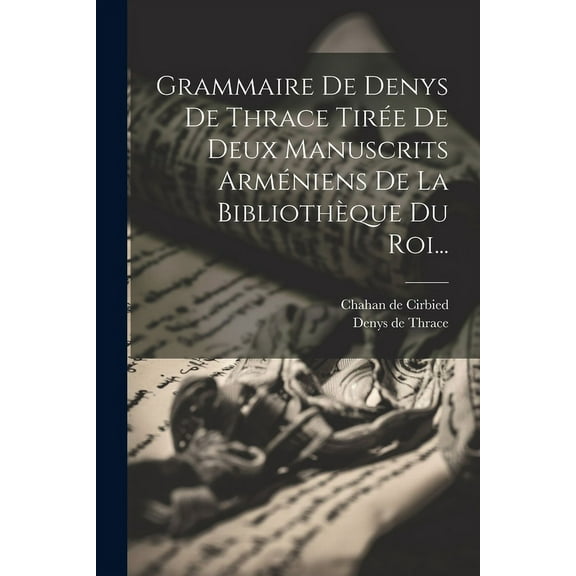 Grammaire De Denys De Thrace Tirée De Deux Manuscrits Arméniens De La Bibliothèque Du Roi... (Paperback)