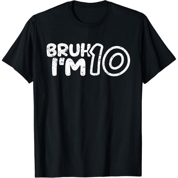 Bruh I'm 10 It's My 10th Birthday 10 Year Old Birthday T-Shirt mens t shirt，black，women，funny，misfits，men，journey