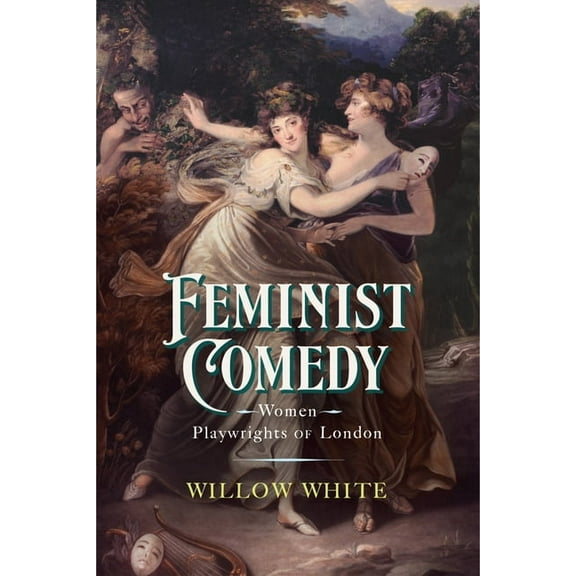 Early Modern Feminisms Feminist Comedy: Women Playwrights of London, (Paperback)