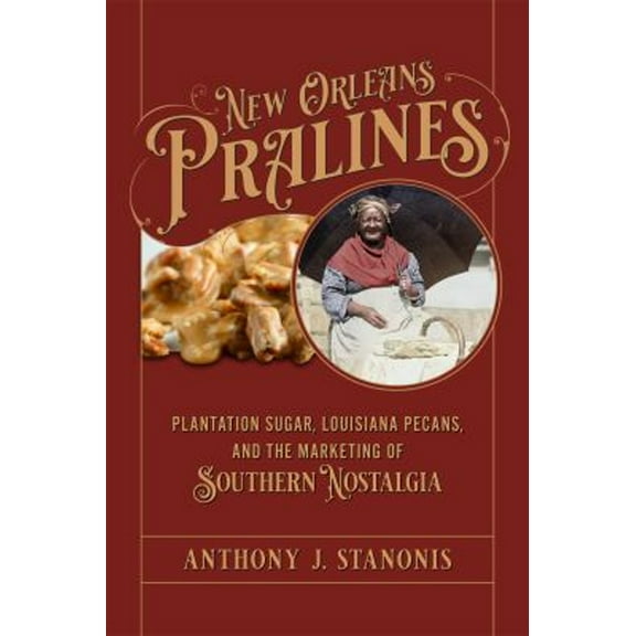 Pre-Owned New Orleans Pralines : Plantation Sugar, Louisiana Pecans, and the Marketing of Southern Nostalgia (Hardcover) 9780807182482