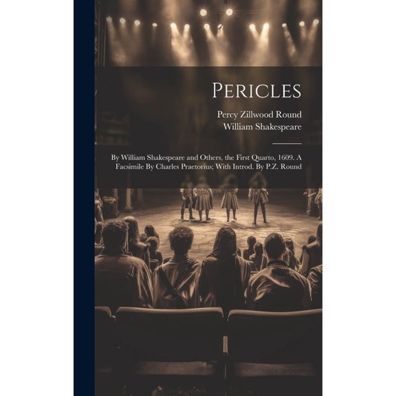 Pericles: By William Shakespeare and Others, the First Quarto, 1609. A Facsimile By Charles Praetorius; With Introd. By P.Z. Round (Hardcover)