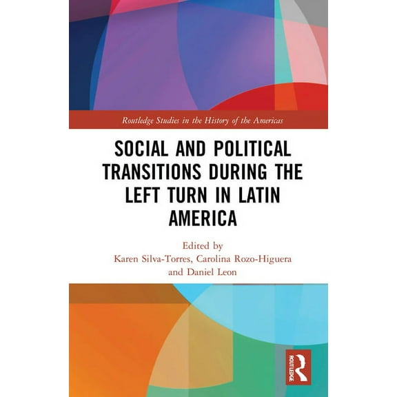 Routledge Studies in the History of the  Social and Political Transitions During the Left Turn in Latin America, (Hardcover)