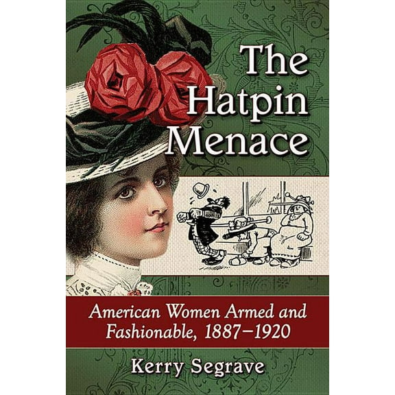 The Hatpin Menace: American Women Armed and Fashionable, 1887-1920, (Paperback)