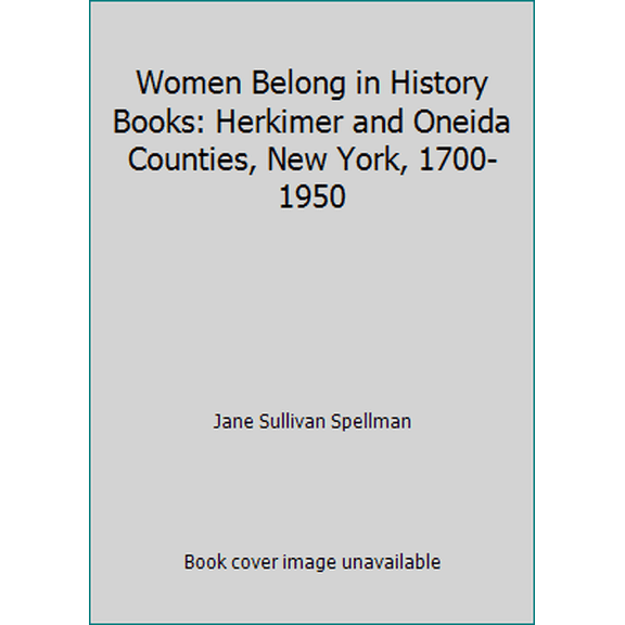 Pre-Owned Women Belong in History Books: Herkimer and Oneida Counties, New York, 1700-1950 (Paperback) 149516778X 9781495167782