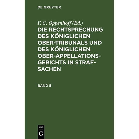 Die Rechtsprechung Des KÃ¶niglichen Ober-Tribunals Und Des KÃ¶niglichen Ober-Appellations-Gerichts in Straf-Sachen. Band 5, (Hardcover)
