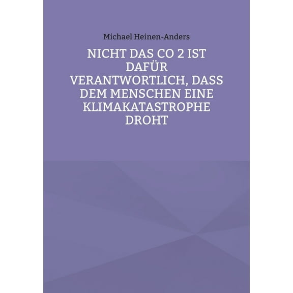 Nicht das CO 2 ist dafÃ¼r verantwortlich, daÃ dem Menschen eine Klimakatastrophe droht, (Paperback)