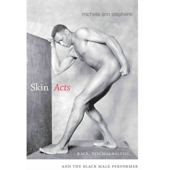 Skin Acts : Race, Psychoanalysis, and the Black Male Performer (Paperback)