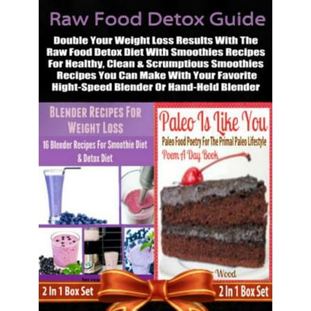 Raw Food Detox Diet: Double Your Weight Loss Results With The Raw Food Detox Diet With Smoothies Recipes: 2 In 1 Box Set: Book 1: Blender Recipes For Weight Loss + Book 2 - (Best Dehydrator For Raw Food Diet)