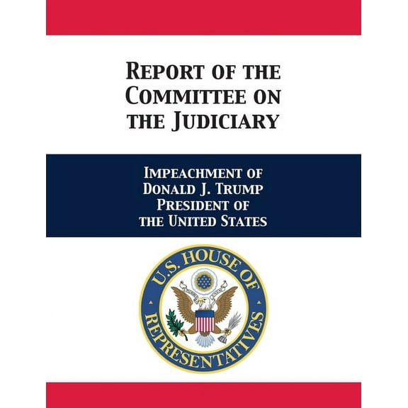 Report of the Committee on the Judiciary: Impeachment of Donald J. Trump President of the United States, (Paperback)