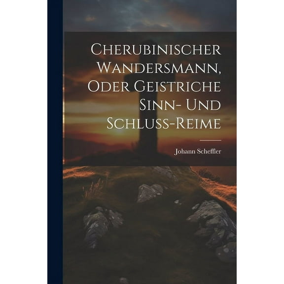 Cherubinischer Wandersmann, oder Geistriche Sinn- und Schluss-Reime (Paperback)