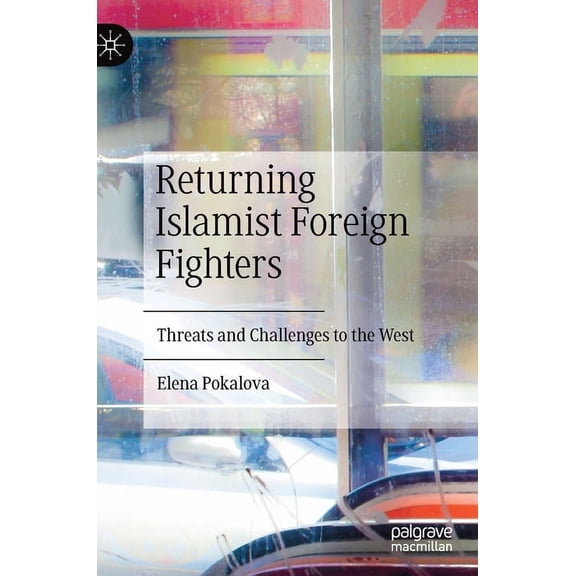 Returning Islamist Foreign Fighters: Threats and Challenges to the West, (Hardcover)