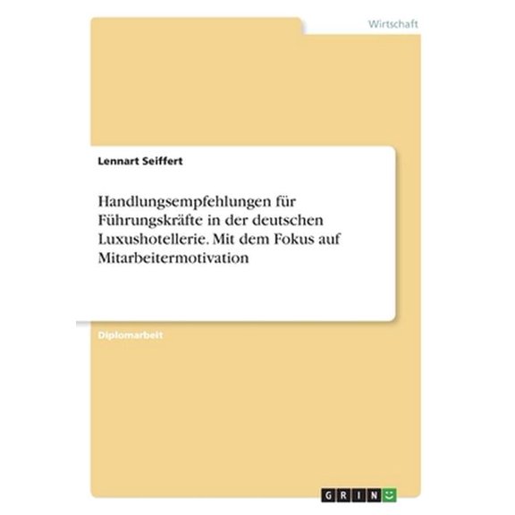 Handlungsempfehlungen Fur Fuhrungskrafte in Der Deutschen Luxushotellerie. Mit Dem Fokus Auf Mitarbeitermotivation