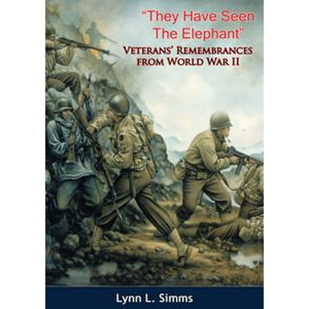 They Have Seen The Elephant Veterans Remembrances From World War Ii Ebook - 