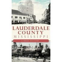 Lauderdale County, Mississippi: A Brief History (Hardcover)