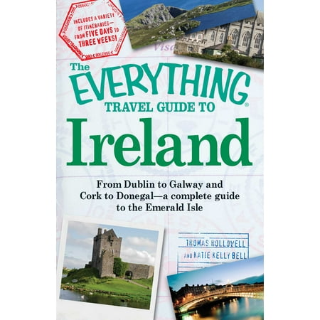 The everything travel guide to ireland : from dublin to galway and cork to donegal - a complete guid: