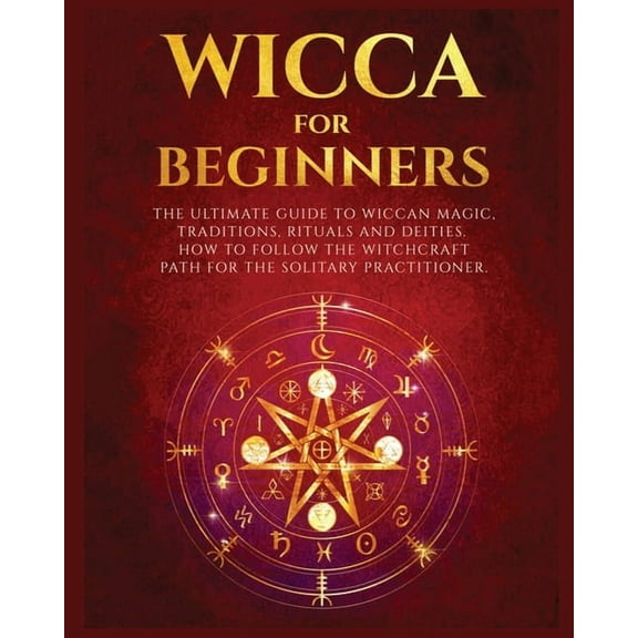 Wicca for Beginners: The Ultimate guide to Wiccan Magic, Traditions, Rituals and Deities. How to follow the Witchcraft P, (Paperback)