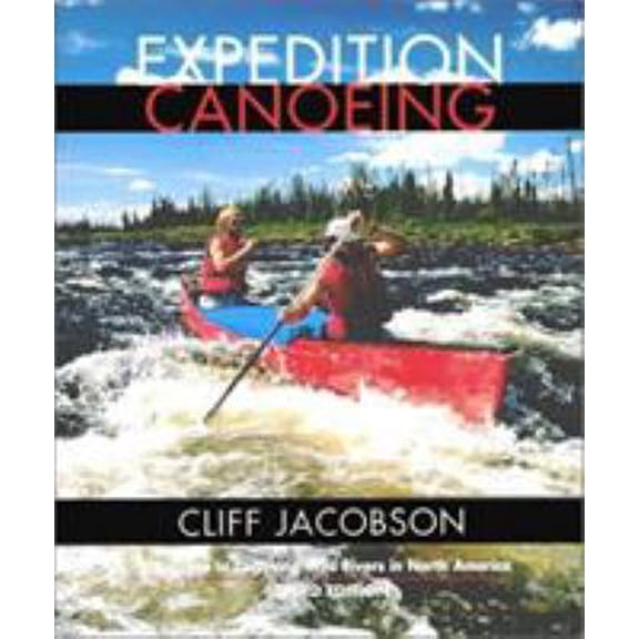 Pre-Owned Expedition Canoeing, 3rd: A Guide to Canoeing Wild Rivers in North America (Canoeing how-to) (Paperback) 0762708379 9780762708376